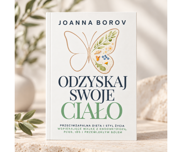 ODZYSKAJ SWOJE CIAŁO Przeciwzapalna dieta i styl życia wspierające walkę z endometriozą, PCOS, IBS i przewlekłym bólem